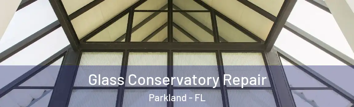 Glass Conservatory Repair Parkland - FL