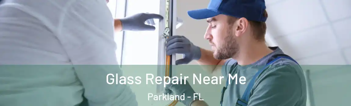 Glass Repair Near Me Parkland - FL