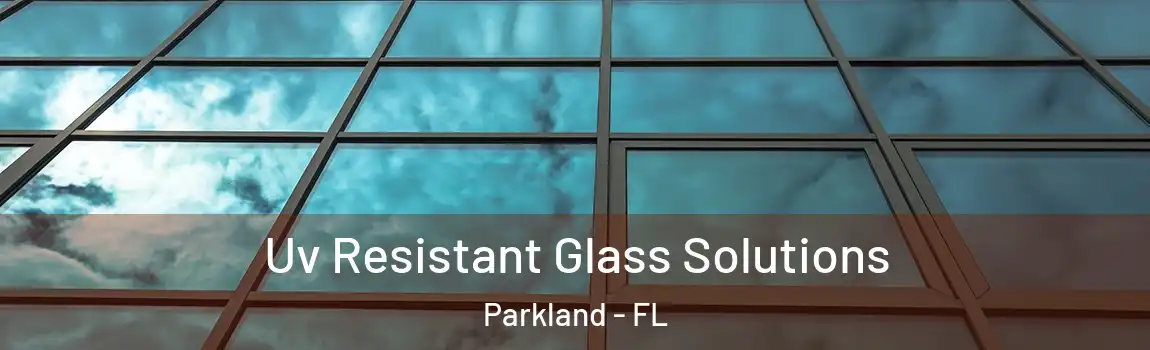 Uv Resistant Glass Solutions Parkland - FL