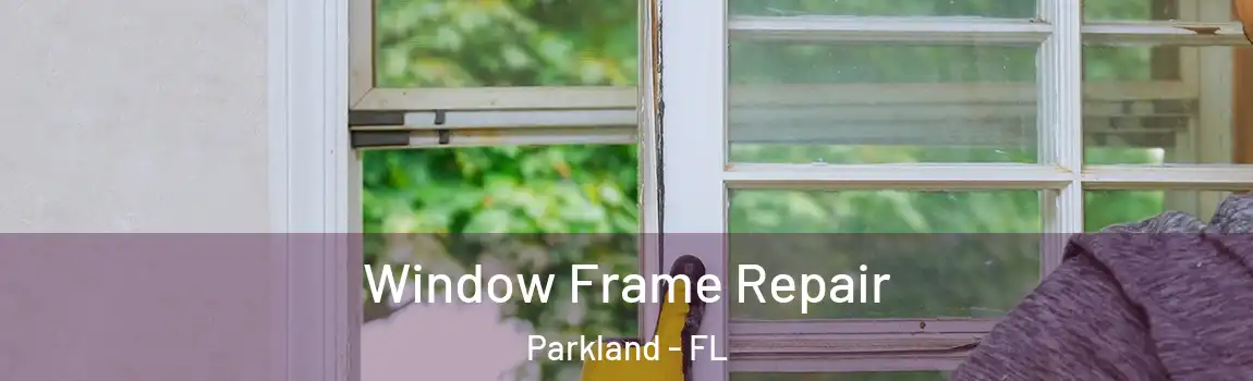 Window Frame Repair Parkland - FL